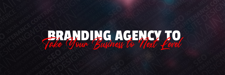 Branding Agency To Take Your Business To Next Level